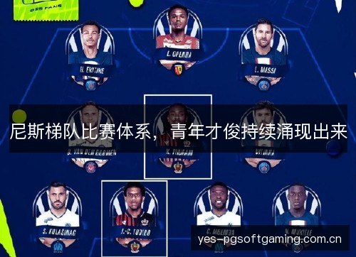 尼斯梯队比赛体系,青年才俊持续涌现出来 尼斯梯队比赛体系,青年才俊持续涌现出来